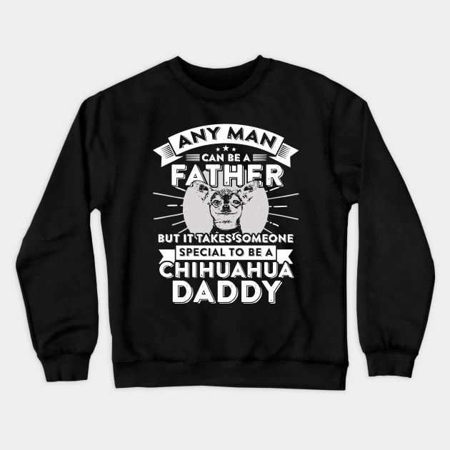 Any man can be a father but it takes someone special to be a chihuahua daddy Crewneck Sweatshirt by vnsharetech